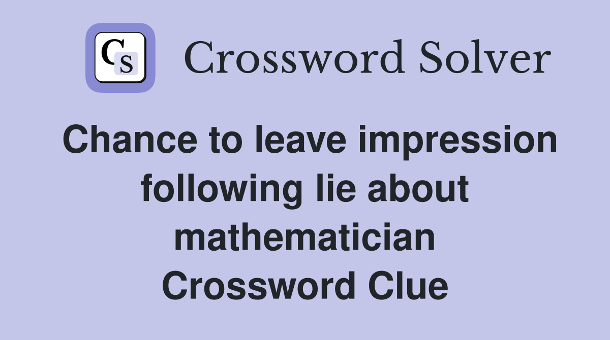 Chance to leave impression following lie about mathematician Crossword Clue