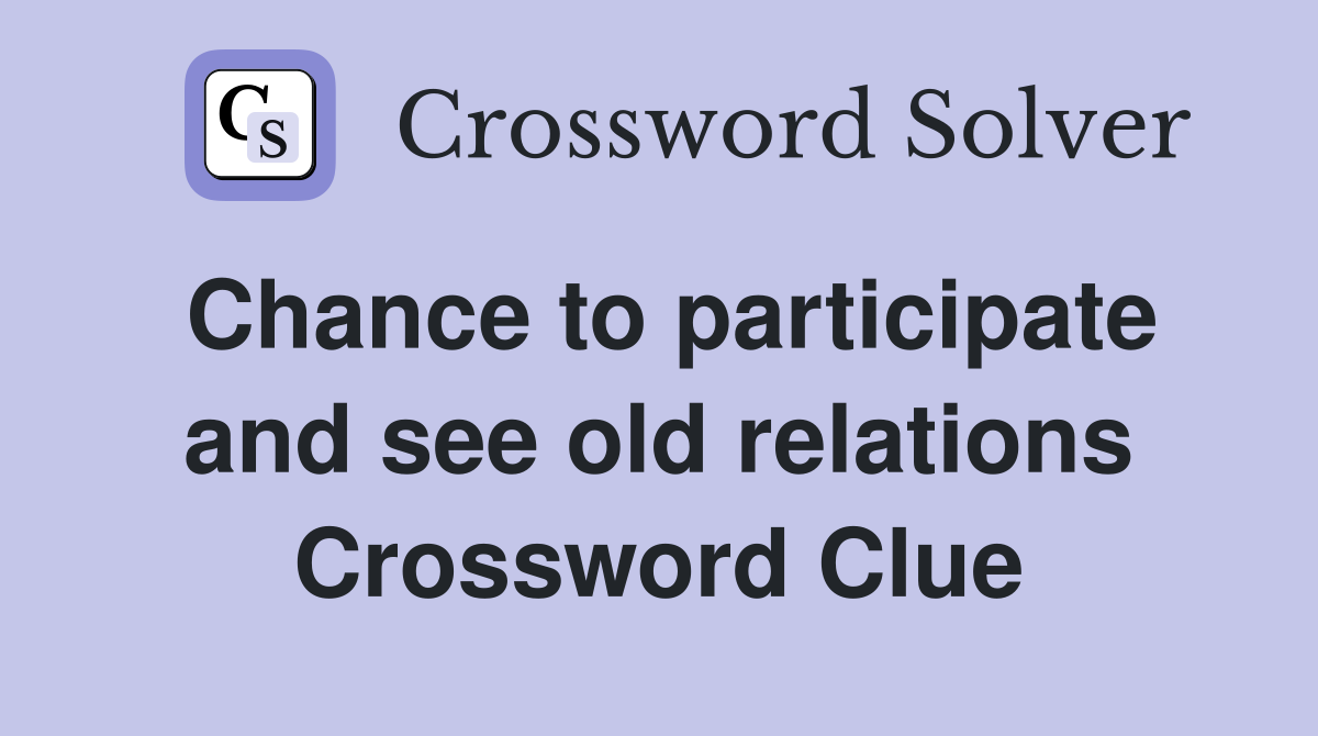 Chance to participate and see old relations Crossword Clue