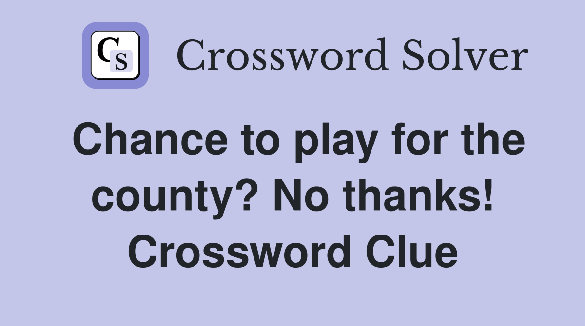Chance to play for the county? No thanks! Crossword Clue