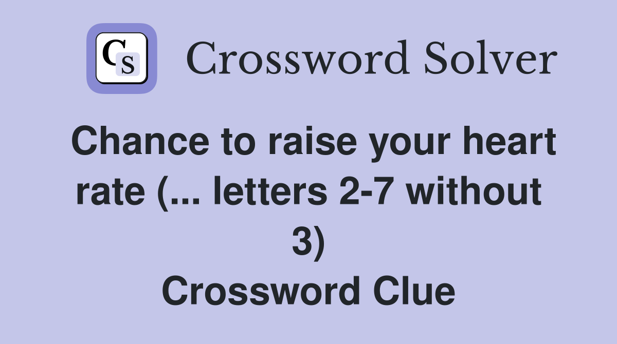Chance to raise your heart rate (... letters 2-7 without 3) Crossword Clue