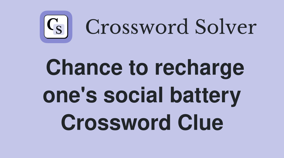 Chance to recharge one's social battery Crossword Clue
