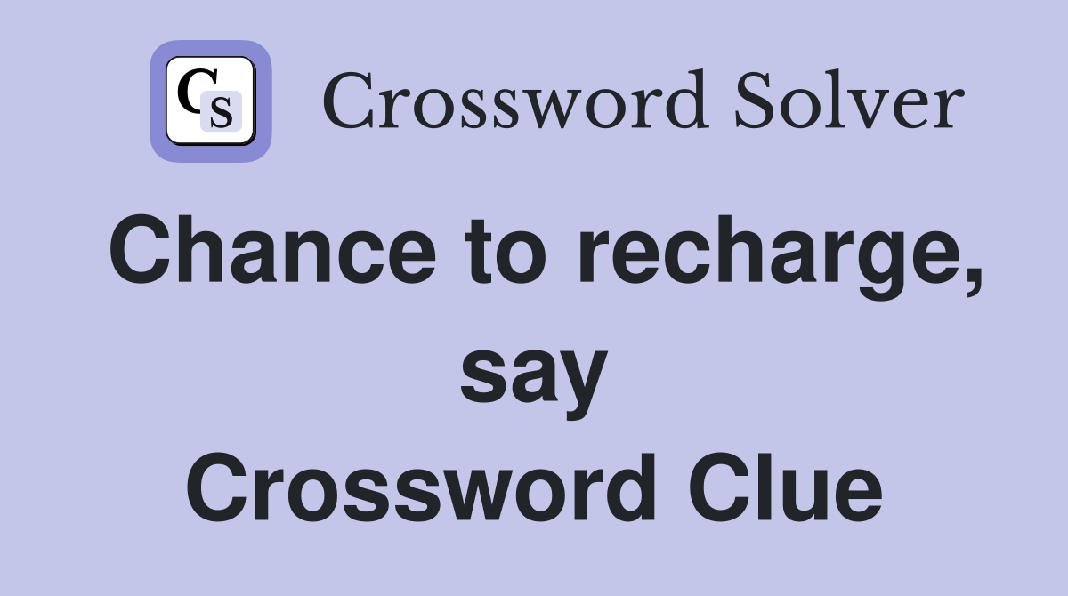 Chance to recharge, say Crossword Clue