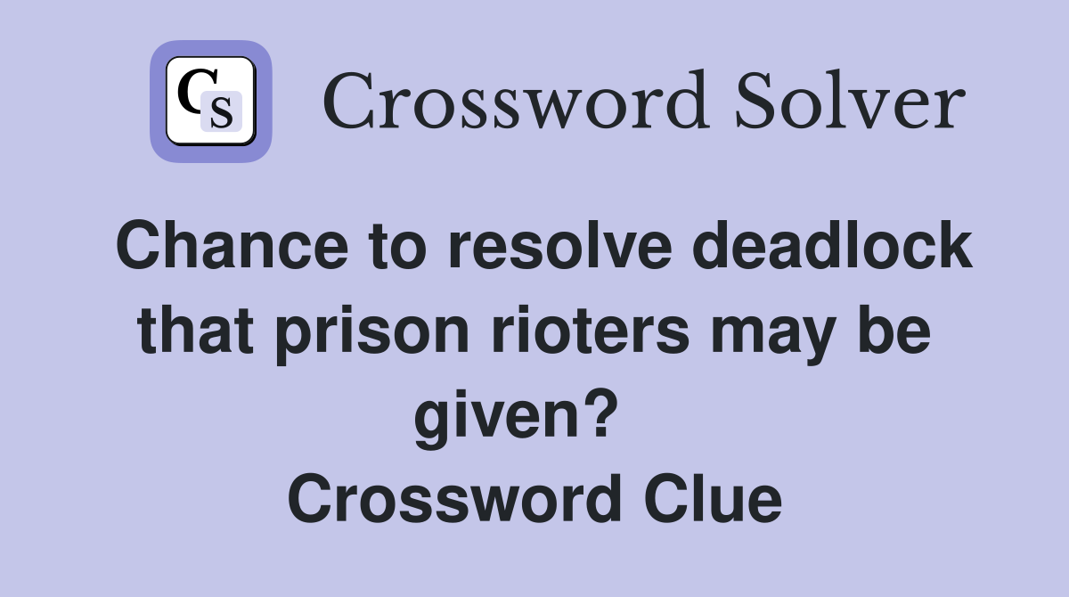 Chance to resolve deadlock that prison rioters may be given?   Crossword Clue