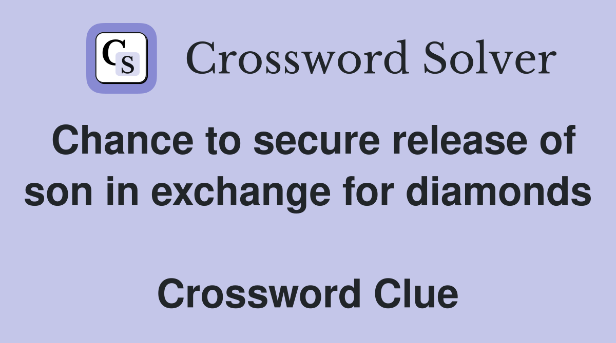 Chance to secure release of son in exchange for diamonds  Crossword Clue