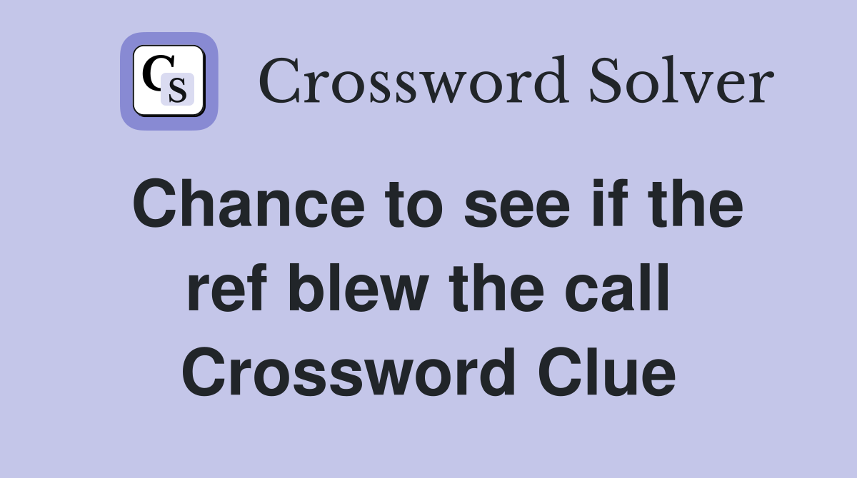 Chance to see if the ref blew the call Crossword Clue