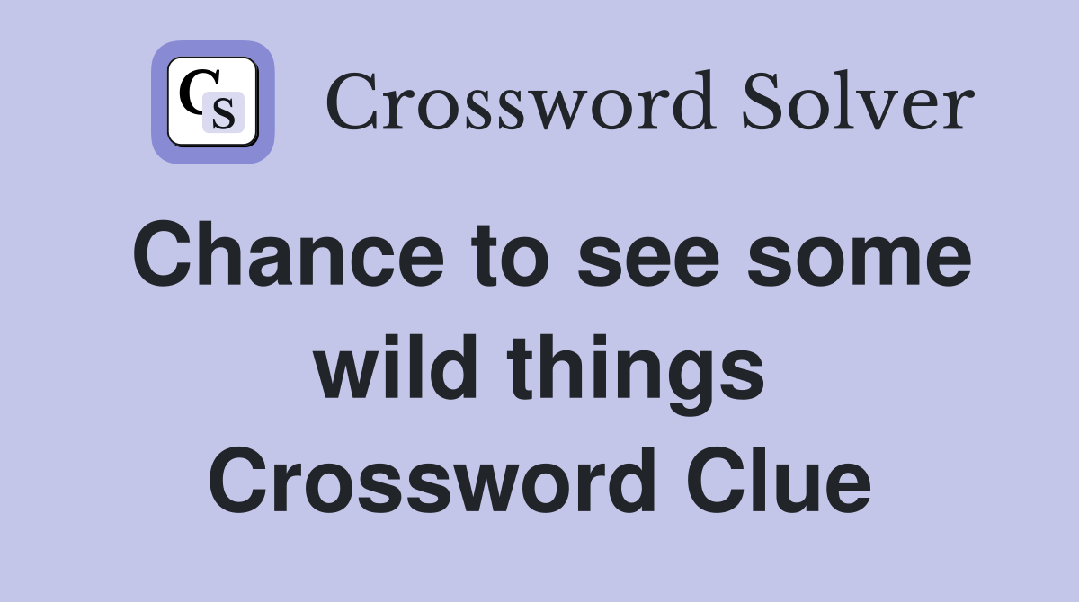 Chance to see some wild things Crossword Clue