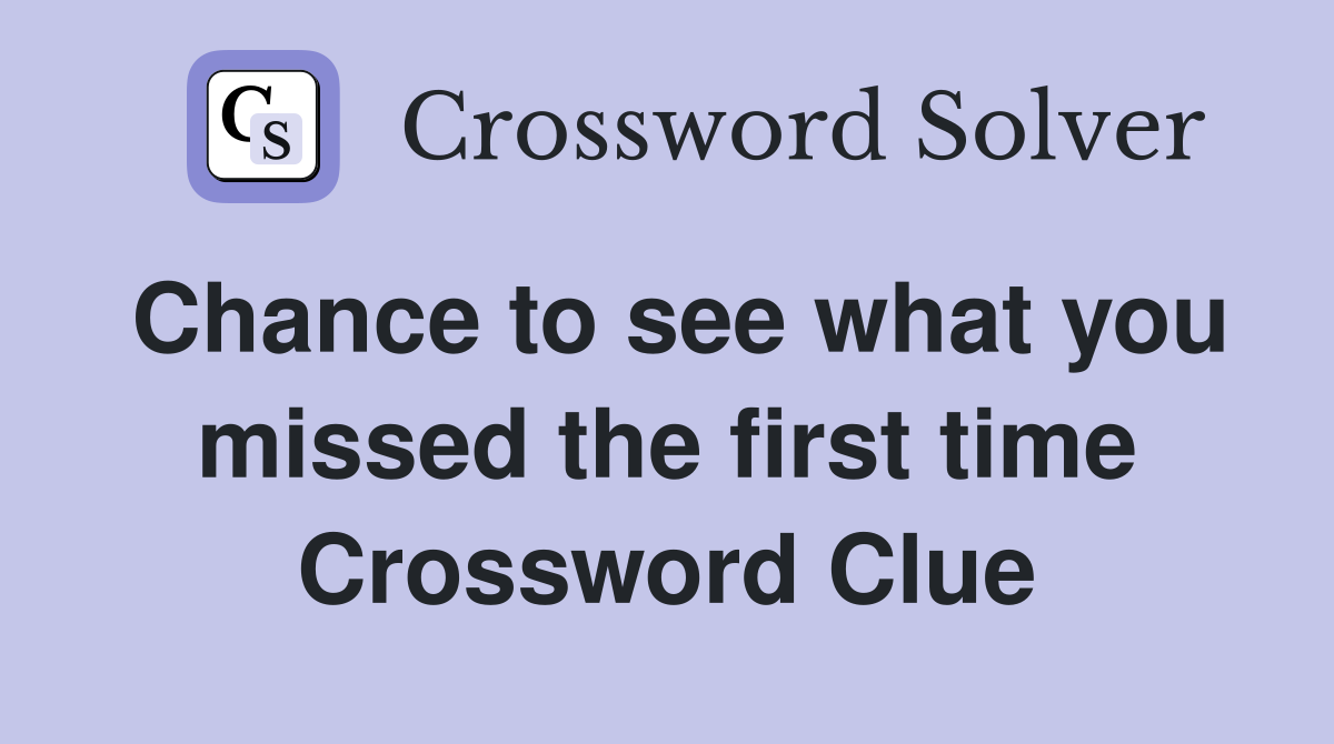 Chance to see what you missed the first time Crossword Clue