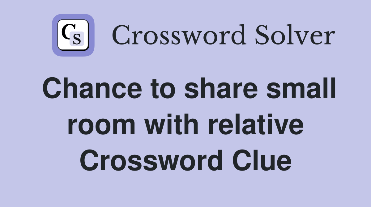Chance to share small room with relative Crossword Clue
