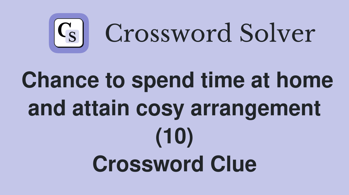 Chance to spend time at home and attain cosy arrangement (10) Crossword Clue