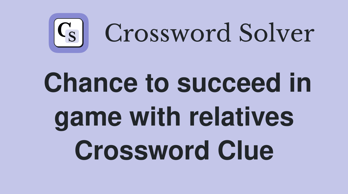 Chance to succeed in game with relatives Crossword Clue