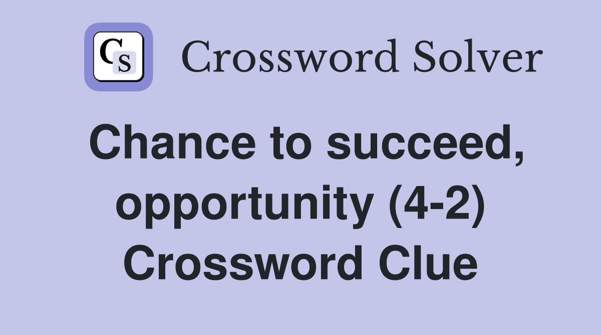 Chance to succeed, opportunity (4-2) Crossword Clue