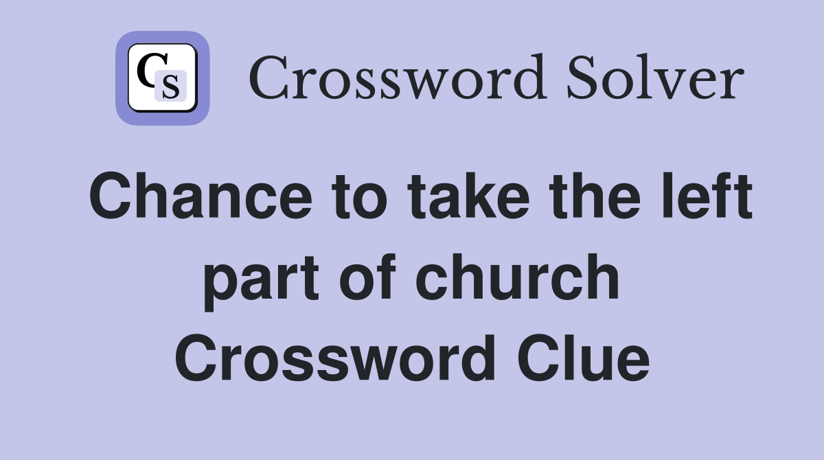 Chance to take the left part of church Crossword Clue
