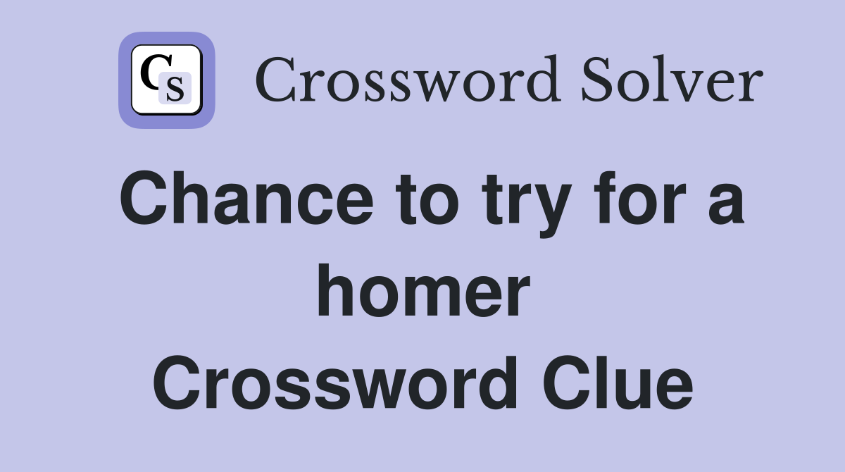 Chance to try for a homer Crossword Clue