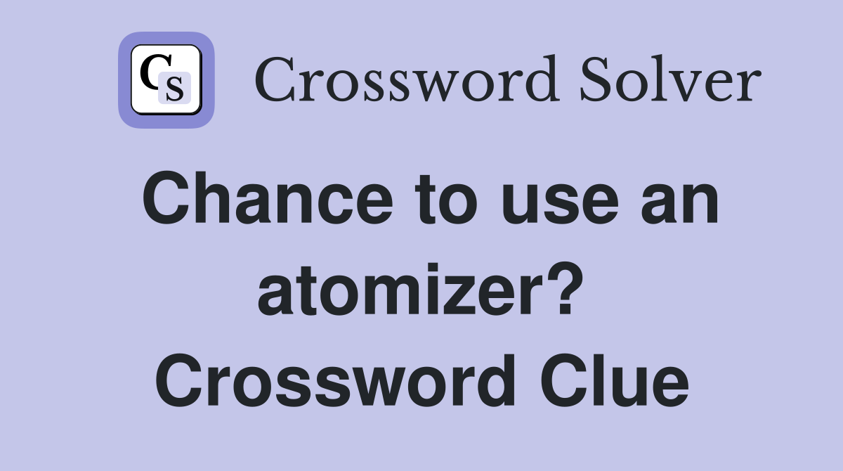 Chance to use an atomizer? Crossword Clue