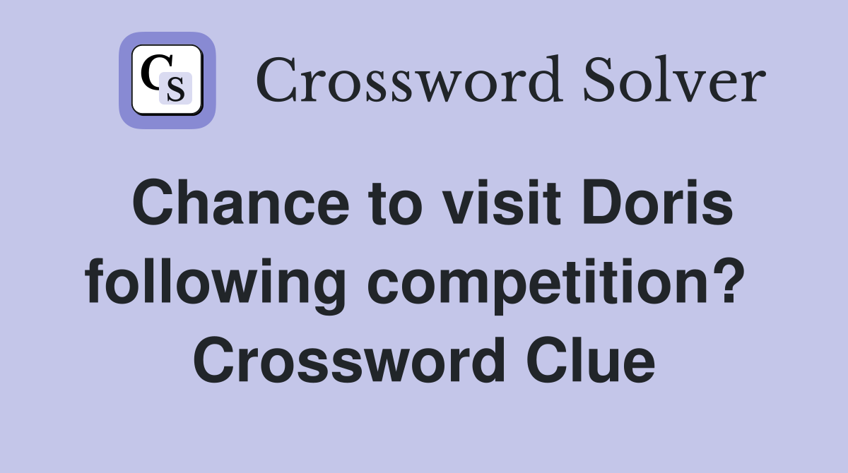 Chance to visit Doris following competition?  Crossword Clue