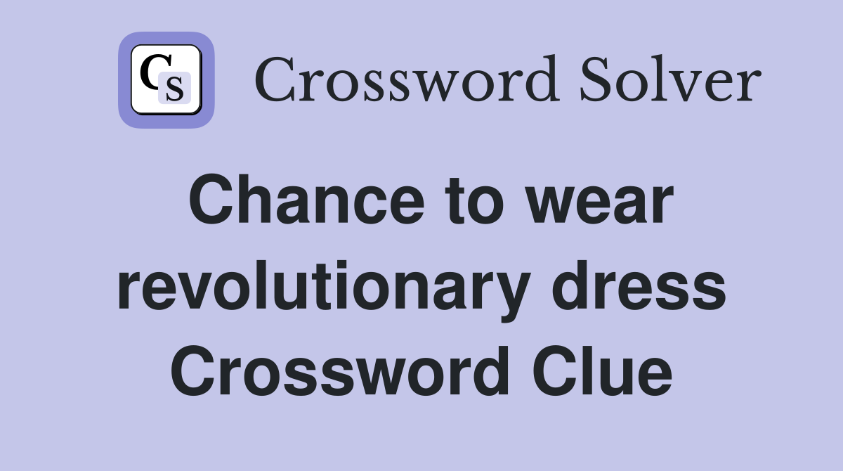 Chance to wear revolutionary dress Crossword Clue