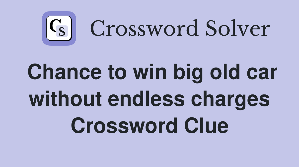 Chance to win big old car without endless charges Crossword Clue
