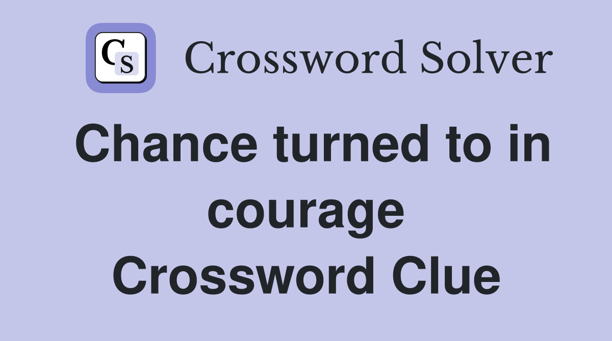 Chance turned to in courage Crossword Clue