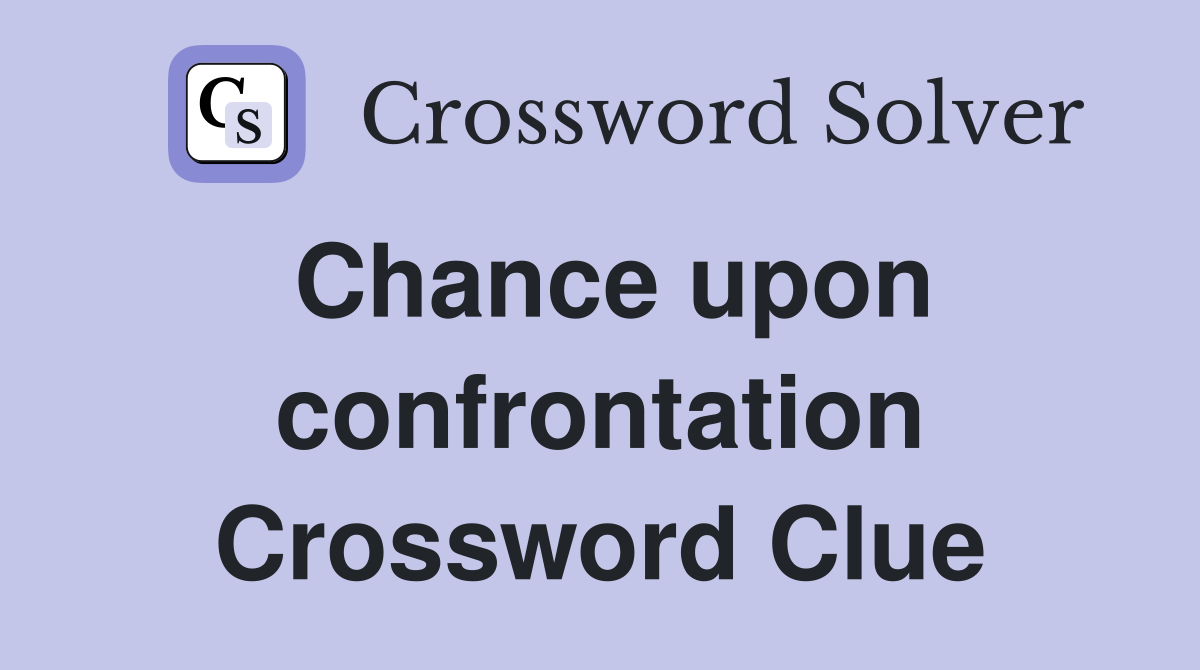 Chance upon confrontation Crossword Clue