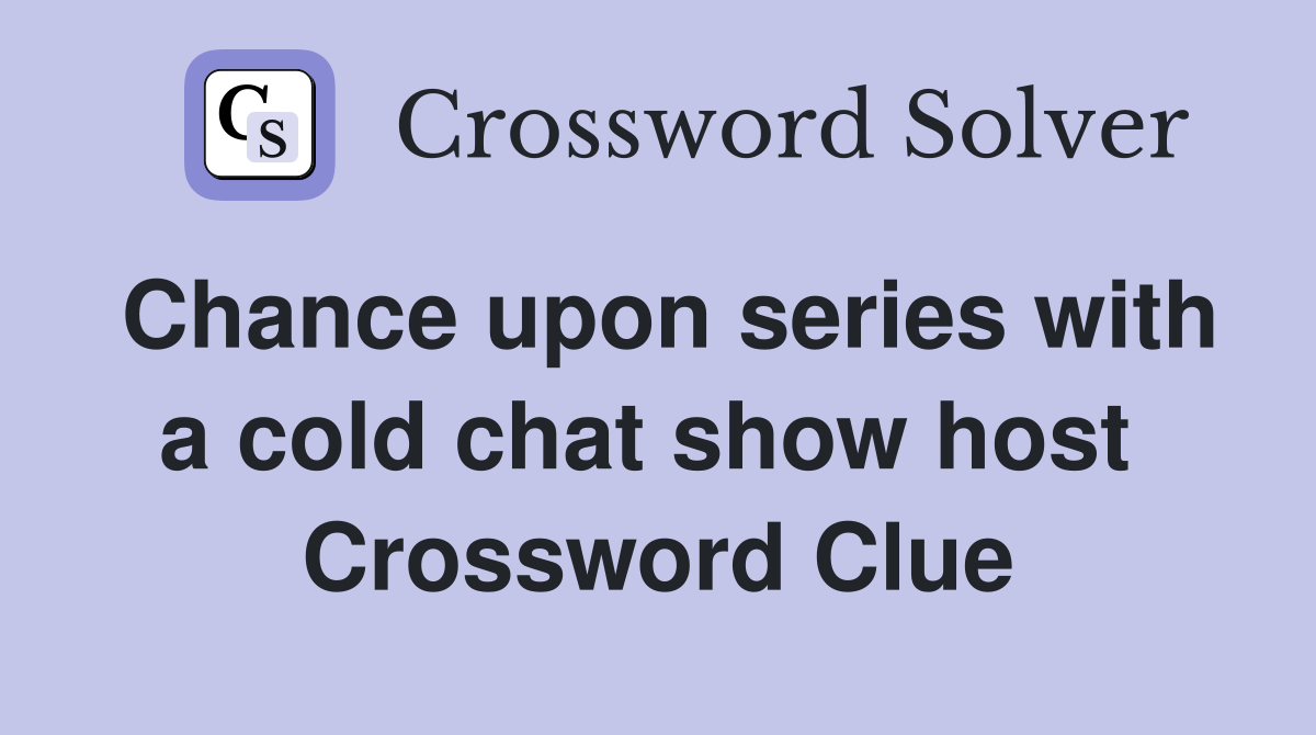 Chance upon series with a cold chat show host  Crossword Clue