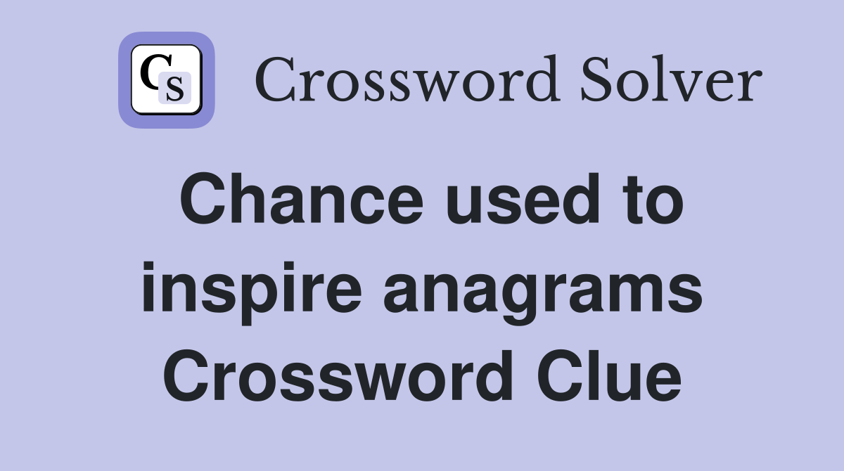 Chance used to inspire anagrams Crossword Clue