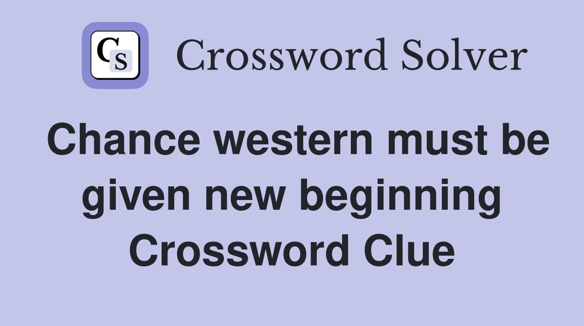 Chance western must be given new beginning Crossword Clue
