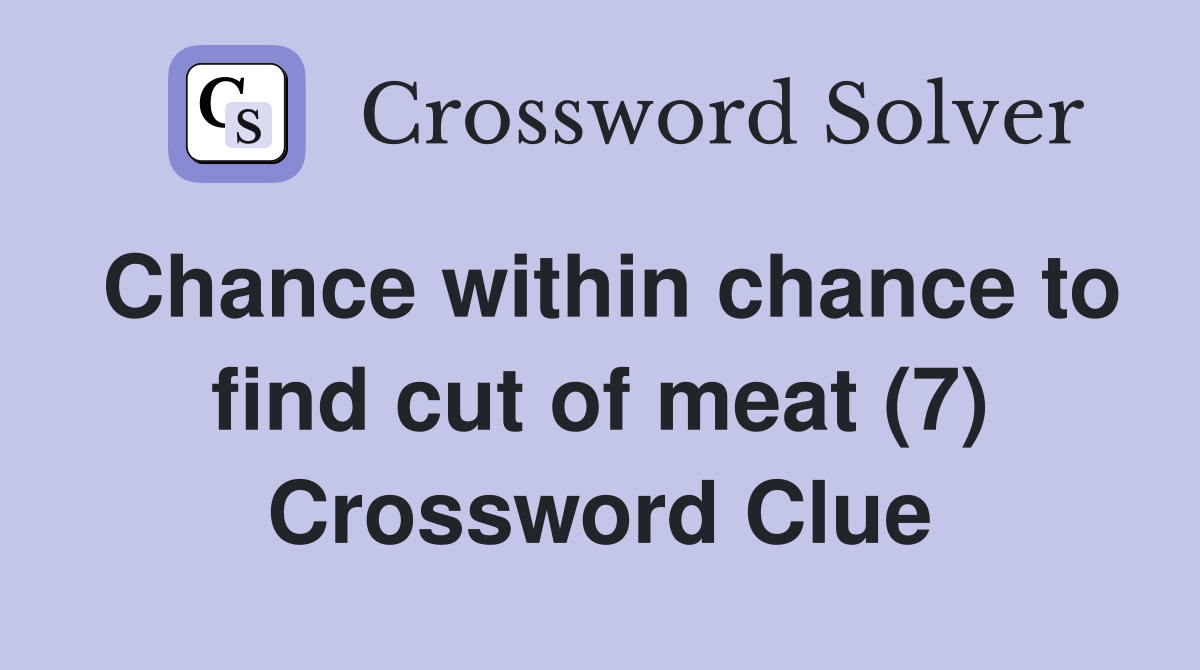 Chance within chance to find cut of meat (7) Crossword Clue