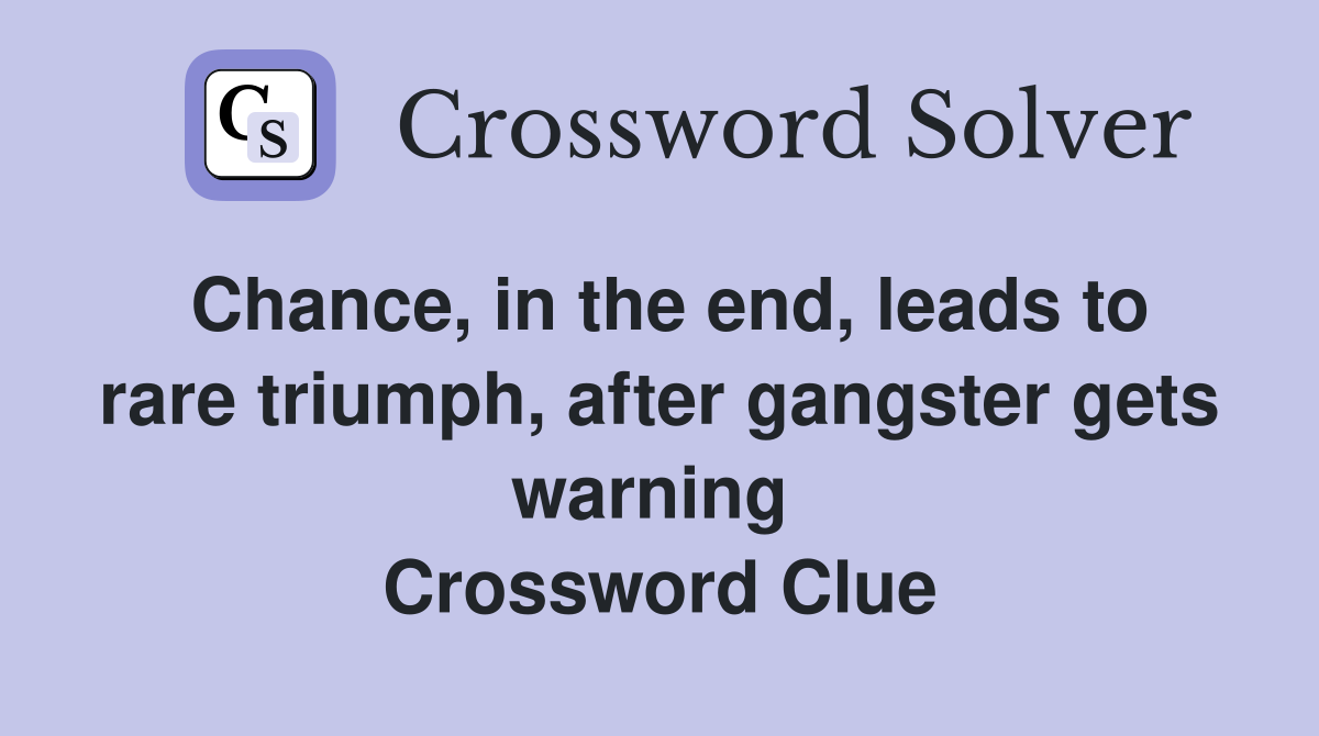 Chance, in the end, leads to rare triumph, after gangster gets warning  Crossword Clue