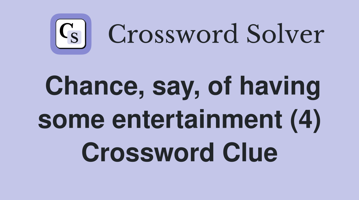 Chance, say, of having some entertainment (4) Crossword Clue