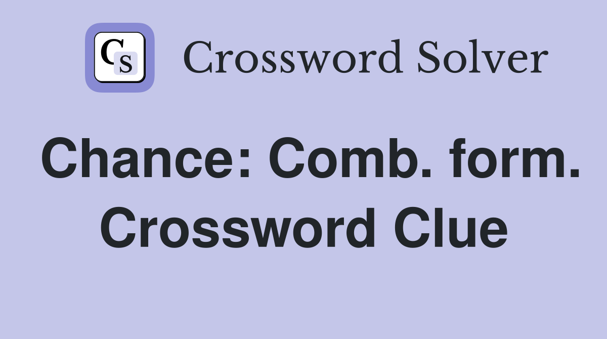 Chance: Comb. form. Crossword Clue