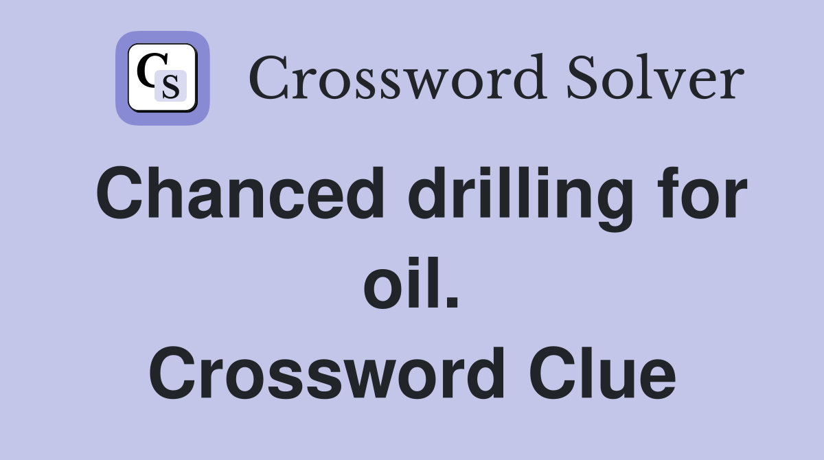 Chanced drilling for oil. Crossword Clue