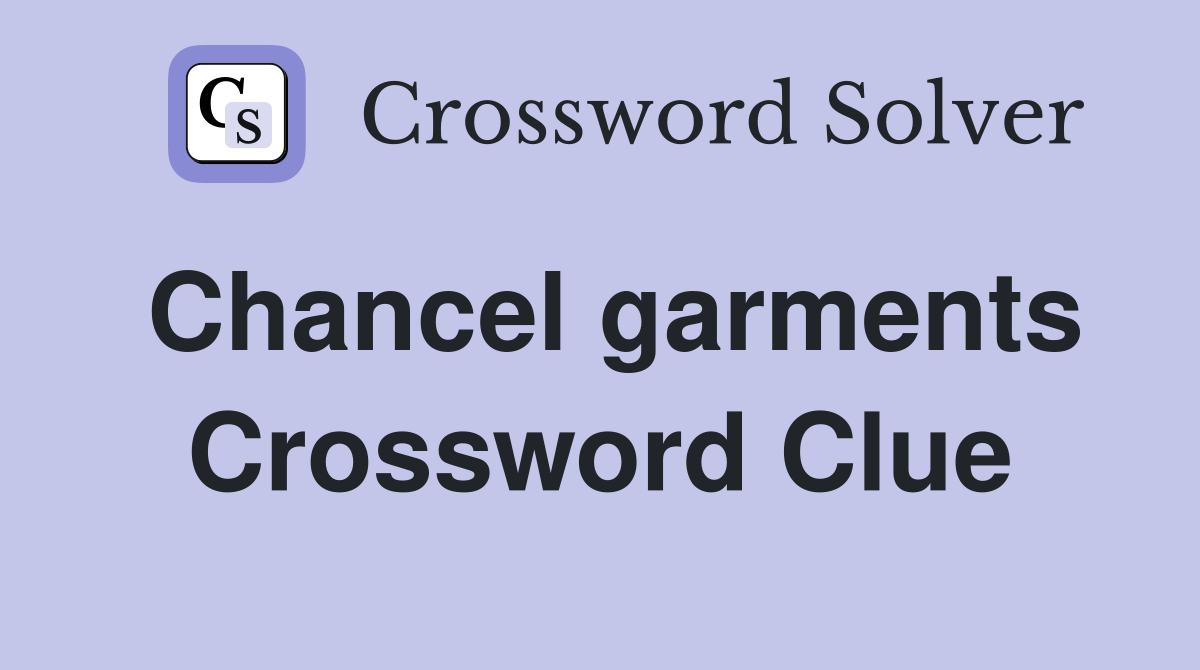 Chancel garments Crossword Clue