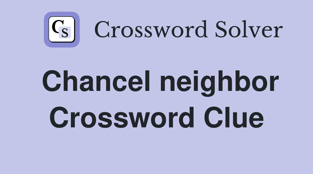 Chancel neighbor Crossword Clue