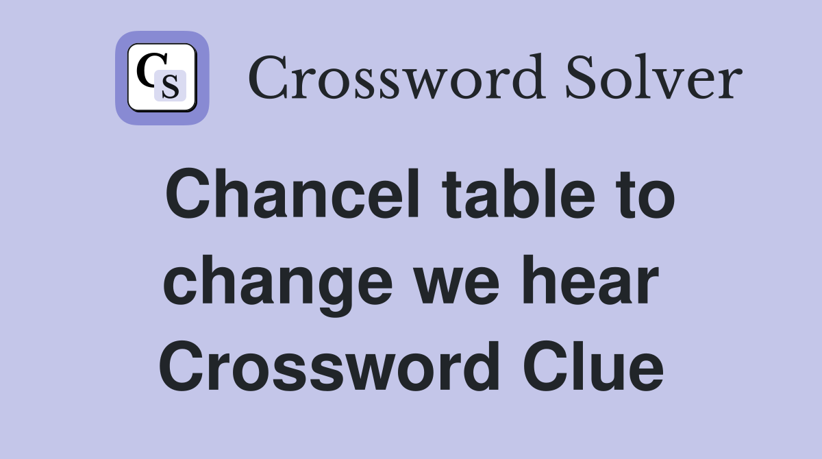 Chancel table to change we hear Crossword Clue