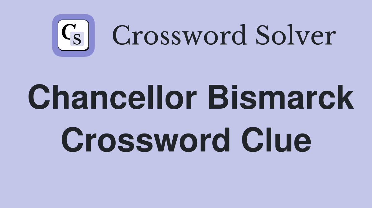 Chancellor Bismarck Crossword Clue