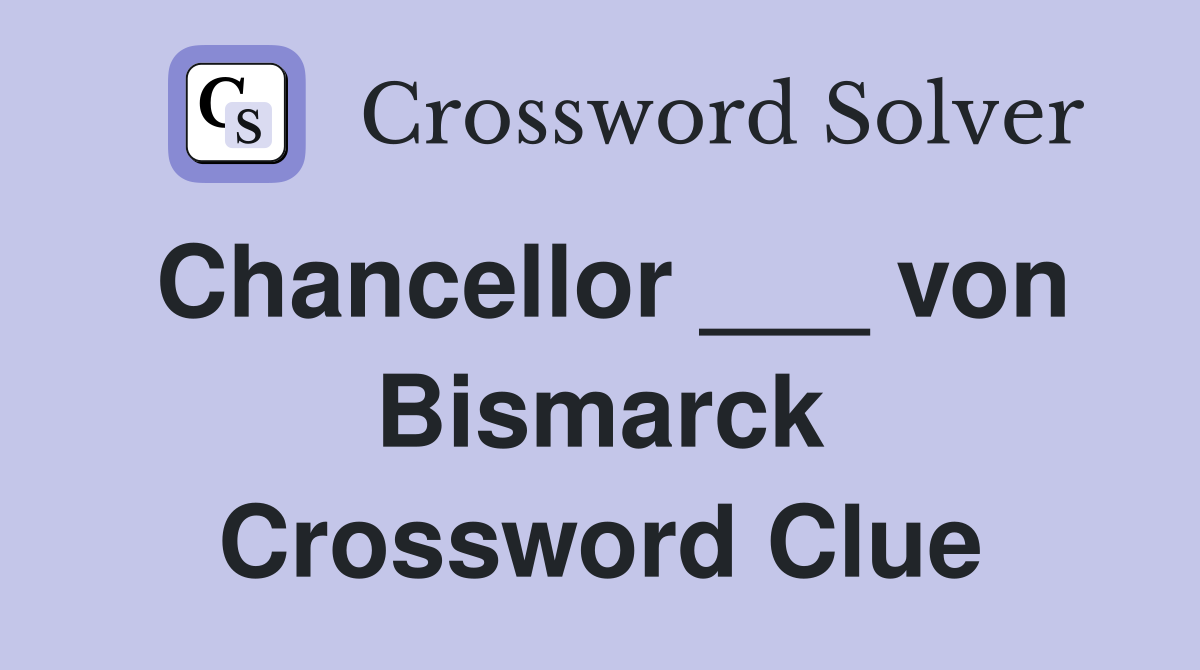 Chancellor ___ von Bismarck Crossword Clue