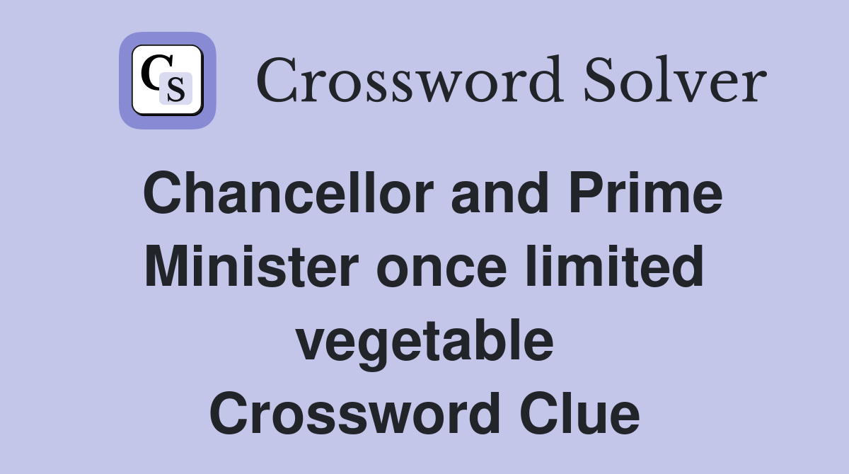 Chancellor and Prime Minister once limited vegetable Crossword Clue