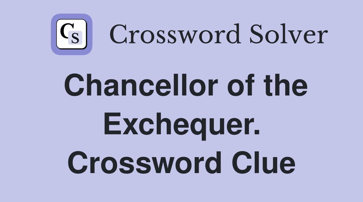 Chancellor of the Exchequer. Crossword Clue