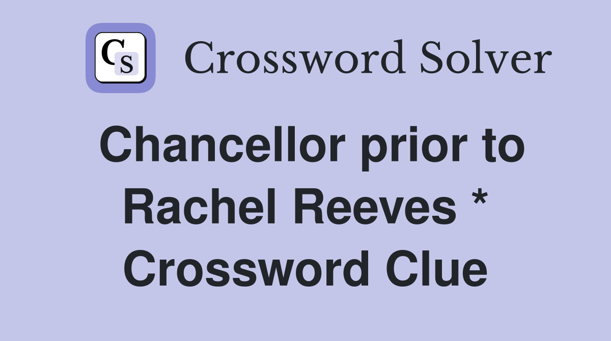 Chancellor prior to Rachel Reeves * Crossword Clue