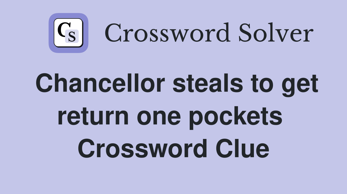 Chancellor steals to get return one pockets  Crossword Clue