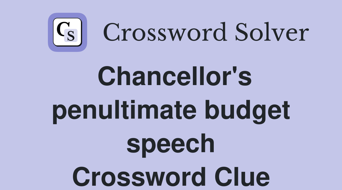 Chancellor's penultimate budget speech Crossword Clue