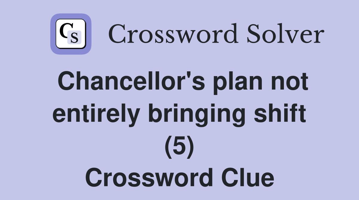 Chancellor's plan not entirely bringing shift (5) Crossword Clue