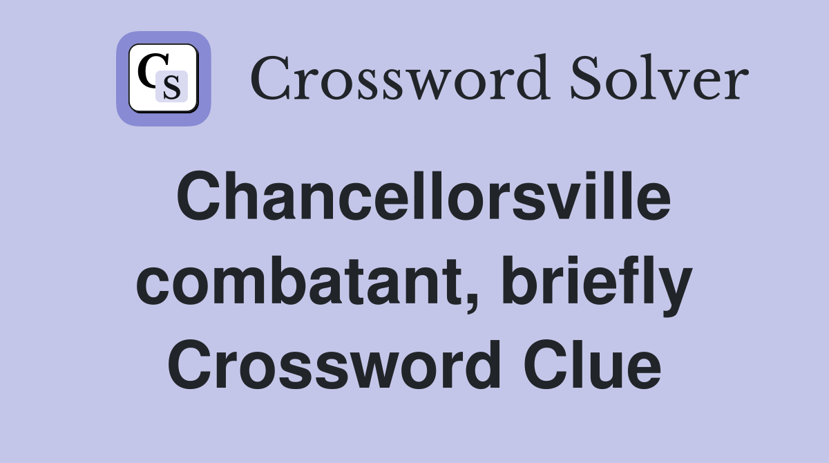 Chancellorsville combatant, briefly Crossword Clue