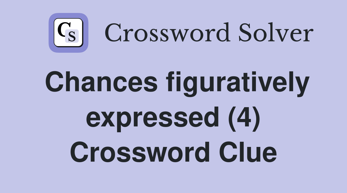 Chances figuratively expressed (4) Crossword Clue