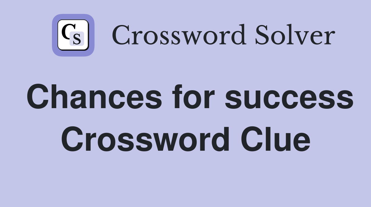 Chances for success Crossword Clue