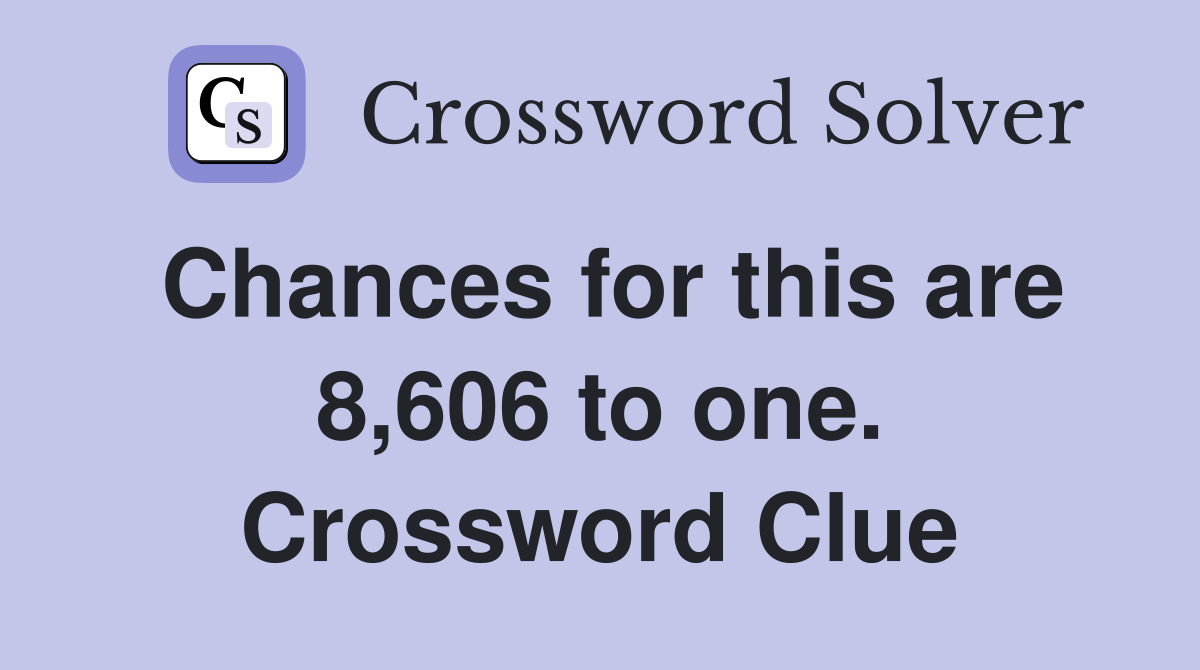 Chances for this are 8,606 to one. Crossword Clue