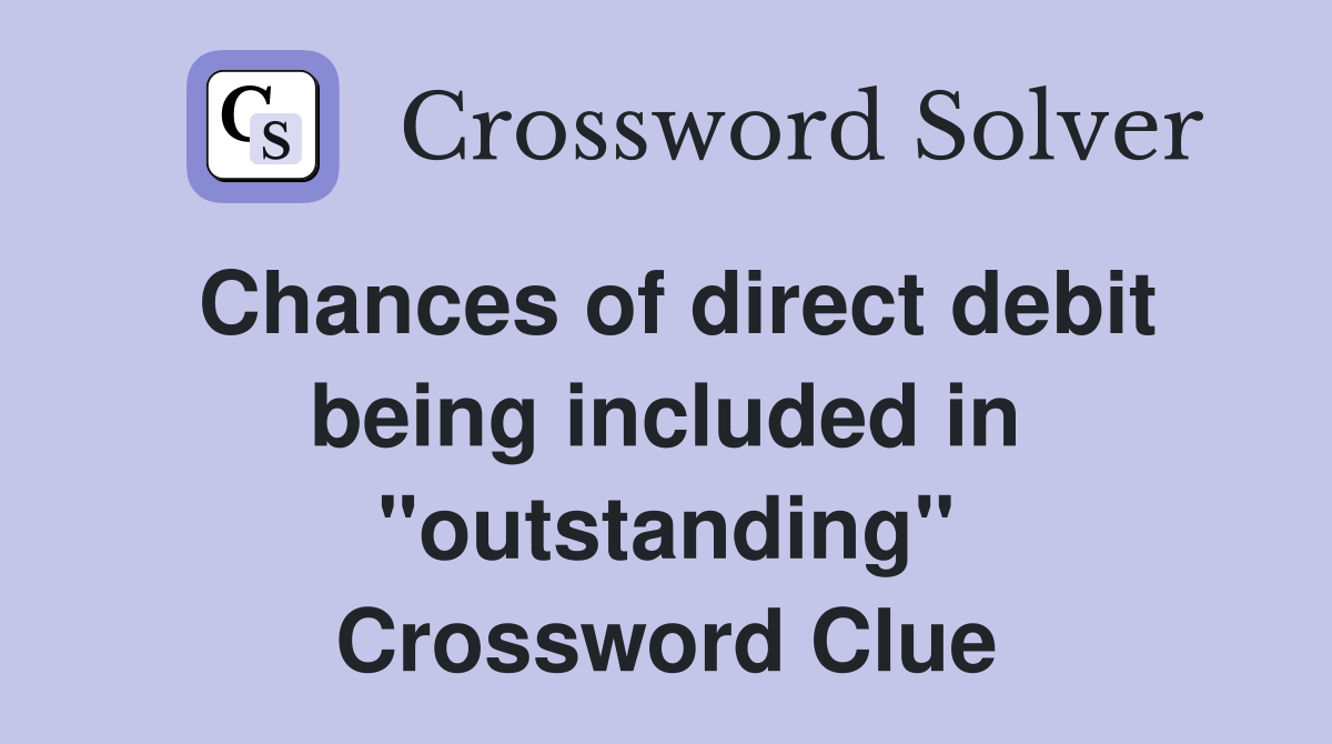 Chances of direct debit being included in "outstanding" Crossword Clue