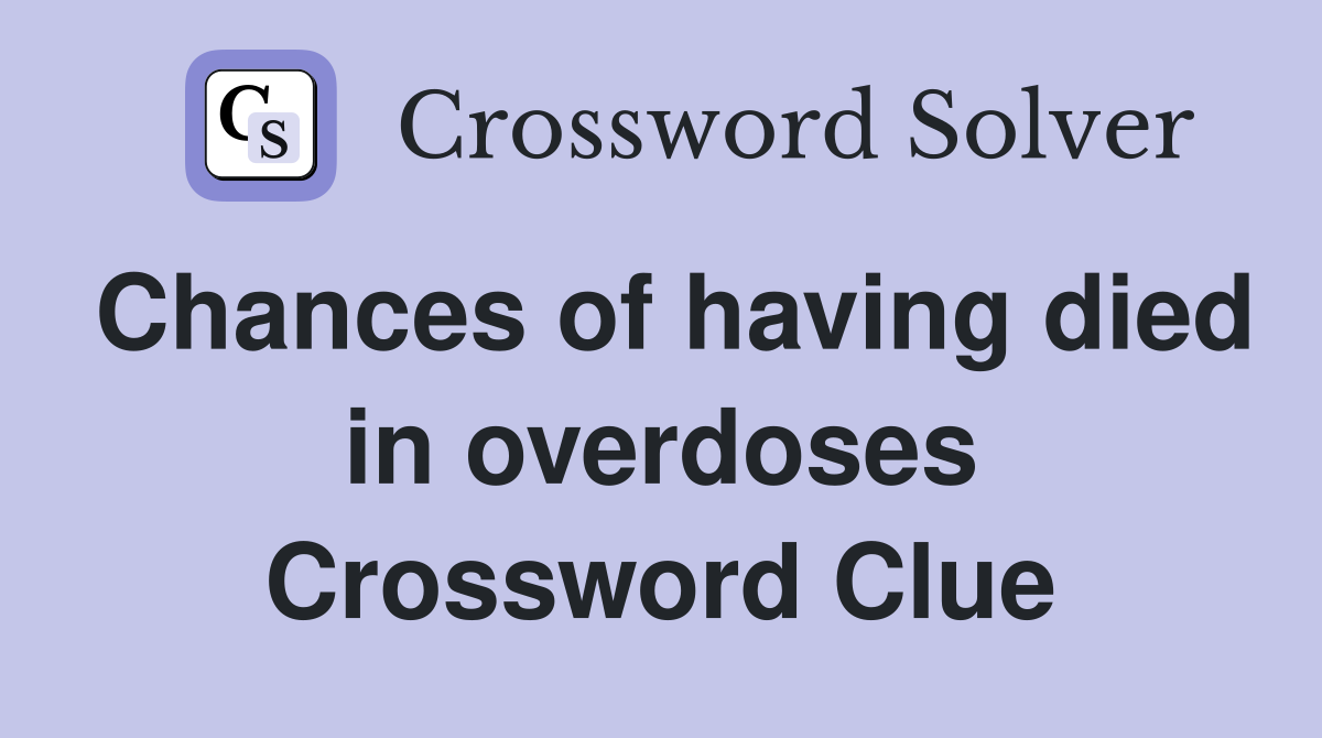Chances of having died in overdoses Crossword Clue