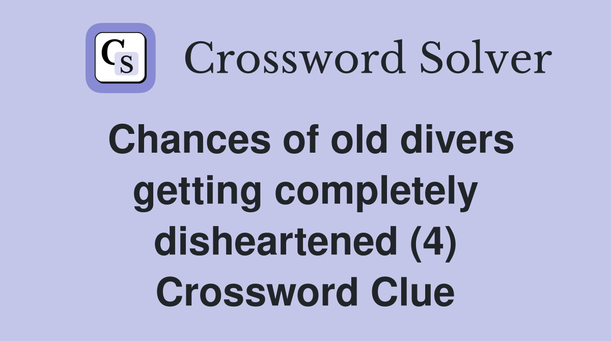 Chances of old divers getting completely disheartened (4) Crossword Clue