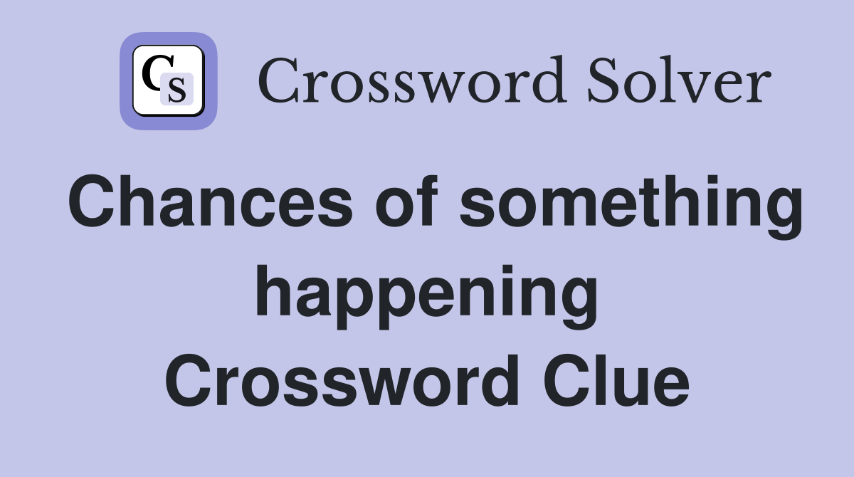 Chances of something happening Crossword Clue